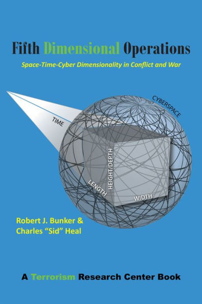 Fifth Dimensional Operations: Space-Time-Cyber Dimensionality in Conflict and War--A Terrorism Research Center Book