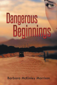 Title: Dangerous Beginnings, Author: Barbara McKinley Morrison