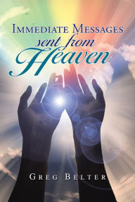 Title: Immediate Messages Sent from Heaven, Author: Greg Belter