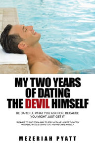 Title: My Two Years of Dating The Devil Himself: Be Careful What You Ask For, Because You Might Just Get It, Author: MEZERIAH Pyatt