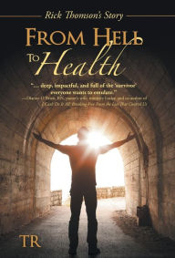 Title: From Hell to Health: Rick Thomson's Story, Author: Tr