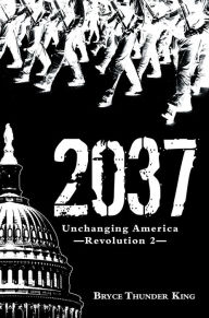 Title: 2037: Unchanging America - Revolution 2, Author: Bryce Thunder King