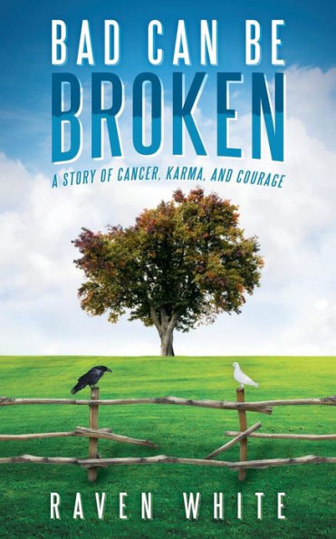 Bad Can Be Broken: A Story of Cancer, Karma, and Courage