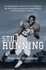 Still Running: The Autobiography of Kentucky's Nate Northington, the First African American Football Player in the Southeastern Conference