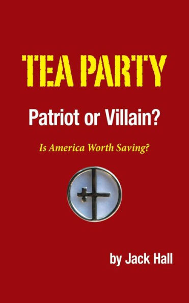 Tea Party - Patriot or Villain?: Is America Worth Saving?