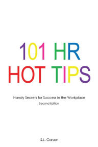 Title: 101 HR Hot Tips: Handy Secrets for Success in the Workplace, Author: S.L. Carson