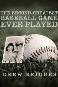 Title: The Second-Greatest Baseball Game Ever Played: A Memoir, Author: Drew Bridges