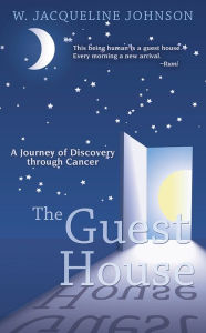 Title: The Guest House: A Journey of Discovery through Cancer, Author: W. Jacqueline Johnson
