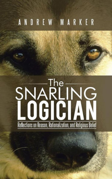 The Snarling Logician: Reflections on Reason, Rationalization, and Religious Belief