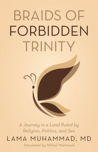 Title: Braids of Forbidden Trinity: A Journey in a Land Ruled by Religion, Politics, and Sex, Author: Lama Muhammad