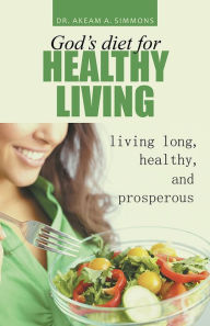 Title: God's diet for healthy living: living long, healthy, and prosperous, Author: Akeam Simmons