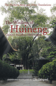 Title: The Wisdom of Huineng, Chinese Buddhist Philosopher: The Platform Sutra and Other Translations, Author: Edited and Translated by Chu Dongwei