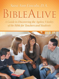 Title: BibleAlive: A Guide to Discovering the Ageless Vitality of the Bible for Teachers and Students, Author: Sara Ann Lincoln