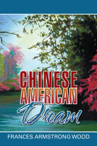 Title: Chinese American Dream, Author: Frances Armstrong Wood