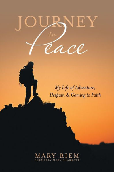 Journey to Peace: My Life of Adventure, Despair, and Coming Faith