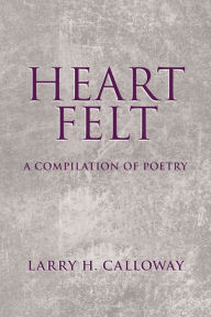 Title: Heart Felt: A Compilation of Poetry, Author: Larry H. Calloway