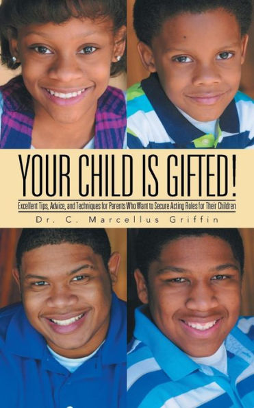Your Child is Gifted!: Excellent Tips, Advice, and Techniques for Parents Who Want to Secure Acting Roles Their Children
