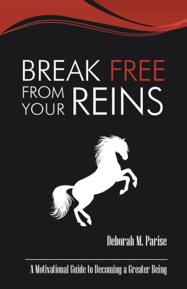 Break Free From Your Reins: a Motivational Guide to Greater Being