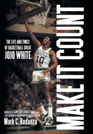 Title: Make It Count: The Life and Times of Basketball Great JoJo White, Author: Mark C Bodanza