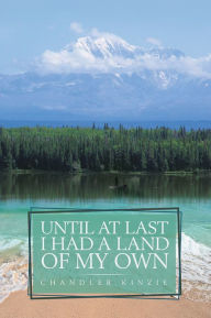 Title: Until At Last I Had a Land of My Own, Author: Chandler Kinzie