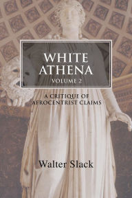 Title: White Athena: A Critique of Afrocentrist Claims Volume 2, Author: Walter Slack