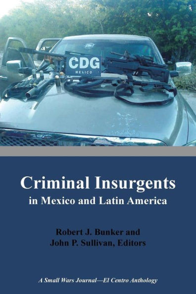 Criminal Insurgents Mexico and Latin America: A Small Wars Journal-El Centro Anthology