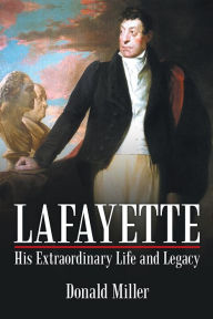 Title: Lafayette: His Extraordinary Life and Legacy, Author: Donald Miller