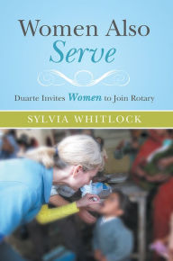 Title: Women Also Serve: Duarte Invites Women to Join Rotary, Author: Sylvia Whitlock