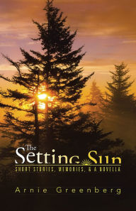 Title: The Setting Sun: Short stories, memories, & a novella, Author: Arnie Greenberg