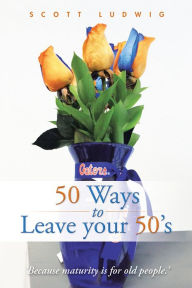 Title: 50 Ways to Leave your 50's, Author: Scott Ludwig