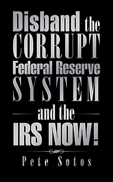 Disband the Corrupt Federal Reserve System and IRS NOW!