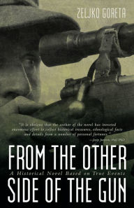 Title: From the Other Side of the Gun: A Historical Novel Based on True Events, Author: Zeljko Goreta