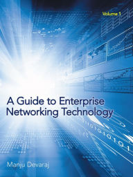 Title: A Guide to Enterprise Networking Technology: Volume 1, Author: Manju Devaraj