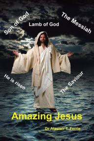 Title: Amazing Jesus, Author: Dr Alastair T. Ferrie