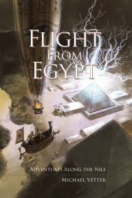 Title: Flight from Egypt: Adventures Along the Nile, Author: Michael Vetter