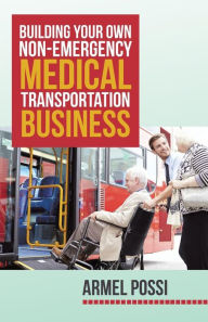 Title: Building Your Own Non-Emergency Medical Transportation Business, Author: Armel Possi