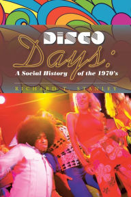 Title: Disco Days: a Social History of the 1970'S, Author: Richard T. Stanley