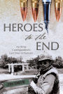 Heroes to the End: An Army Correspondent's Last Days in Vietnam