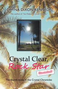 Title: Crystal Clear, Rock Star Revealed!: The Fourth Novel in the Crystal Chronicles, Author: Chyna Dixon-Kennedy