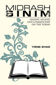 Title: Midrash Sinim: Hasidic Legend and Commentary on the Torah, Author: Yong Zhao