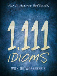 Title: 1,111 Idioms: With 190 Worksheets, Author: Marco Antonio Bussanich