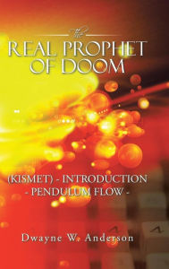 Title: The REAL PROPHET of DOOM (KISMET) - INTRODUCTION - PENDULUM FLOW -, Author: Dwayne W Anderson