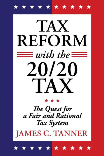 Tax Reform with the 20/20 Tax: The Quest for a Fair and Rational Tax System