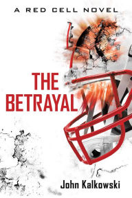 Title: The Betrayal: A Red Cell Novel, Author: John Kalkowski