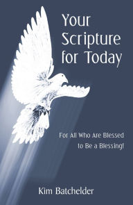 Title: Your Scripture for Today: For All Who Are Blessed to Be a Blessing!, Author: Kim Batchelder
