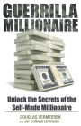 Guerrilla Millionaire: Unlock the Secrets of the Self-Made Millionaire