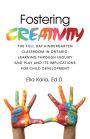 Fostering CREATIVITY: THE FULL DAY KINDERGARTEN CLASSROOM IN ONTARIO: LEARNING THROUGH INQUIRY AND PLAY AND ITS IMPLICATIONS FOR CHILD DEVELOPMENT
