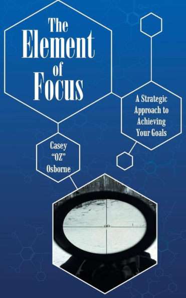 The Element of Focus: A Strategic Approach to Achieving Your Goals