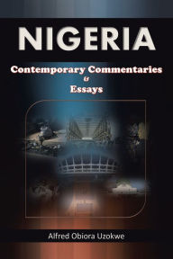 Title: Nigeria: Contemporary Commentaries & Essays, Author: Alfred Obiora Uzokwe