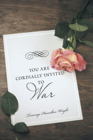 Title: You Are Cordially Invited to War, Author: Tommye Hamilton Wright